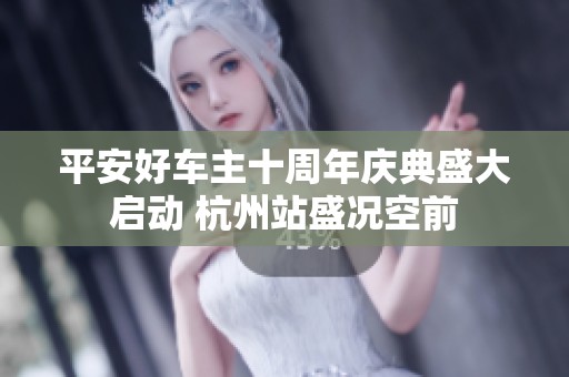 平安好车主十周年庆典盛大启动 杭州站盛况空前
