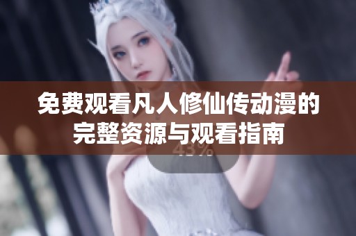 免费观看凡人修仙传动漫的完整资源与观看指南