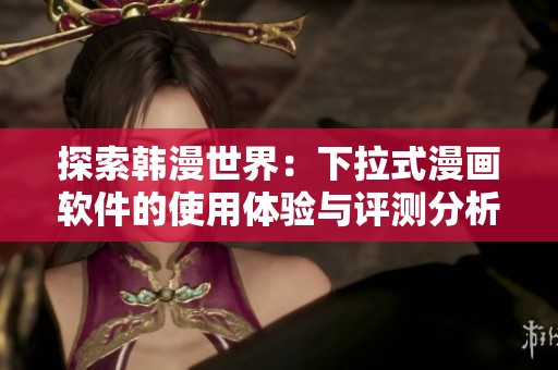 探索韩漫世界：下拉式漫画软件的使用体验与评测分析