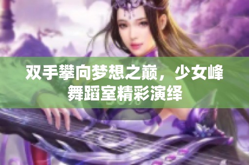 双手攀向梦想之巅，少女峰舞蹈室精彩演绎