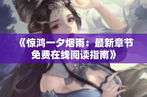 《惊鸿一夕烟雨：最新章节免费在线阅读指南》