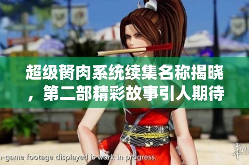 超级胬肉系统续集名称揭晓，第二部精彩故事引人期待