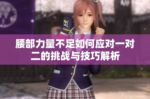 腰部力量不足如何应对一对二的挑战与技巧解析
