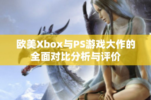 欧美Xbox与PS游戏大作的全面对比分析与评价