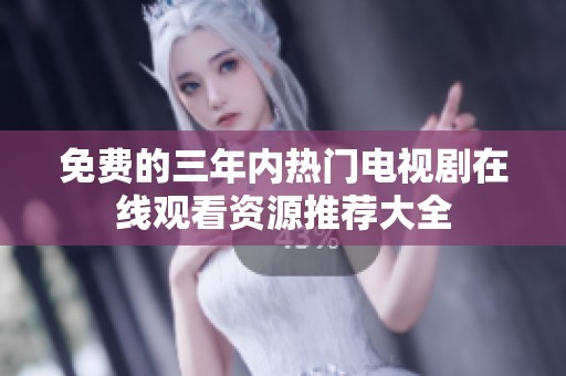 免费的三年内热门电视剧在线观看资源推荐大全