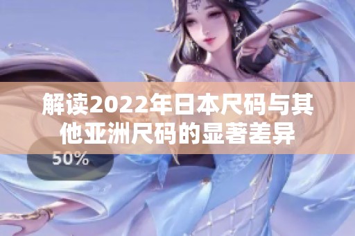 解读2022年日本尺码与其他亚洲尺码的显著差异