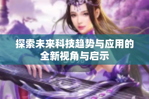 探索未来科技趋势与应用的全新视角与启示