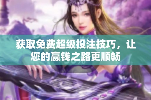 获取免费超级投注技巧，让您的赢钱之路更顺畅