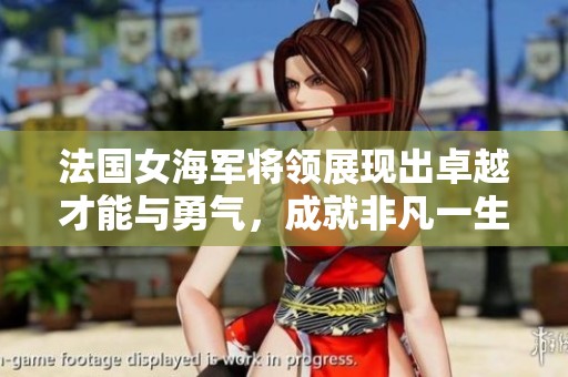 法国女海军将领展现出卓越才能与勇气，成就非凡一生