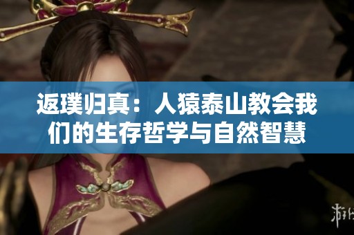返璞归真：人猿泰山教会我们的生存哲学与自然智慧