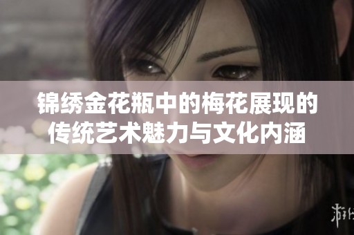 锦绣金花瓶中的梅花展现的传统艺术魅力与文化内涵