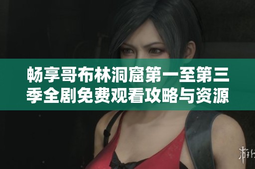 畅享哥布林洞窟第一至第三季全剧免费观看攻略与资源分享