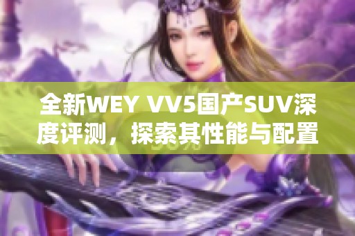 全新WEY VV5国产SUV深度评测，探索其性能与配置优势