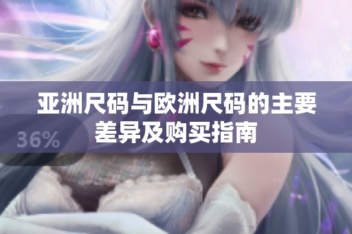 亚洲尺码与欧洲尺码的主要差异及购买指南
