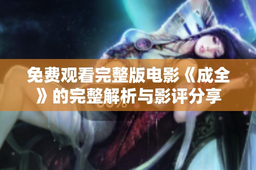 免费观看完整版电影《成全》的完整解析与影评分享