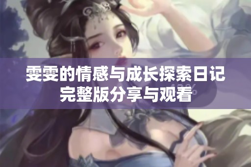 雯雯的情感与成长探索日记完整版分享与观看