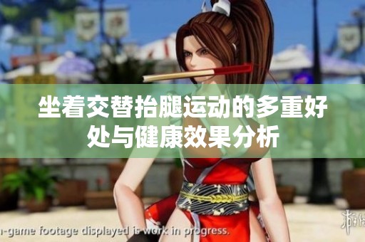 坐着交替抬腿运动的多重好处与健康效果分析