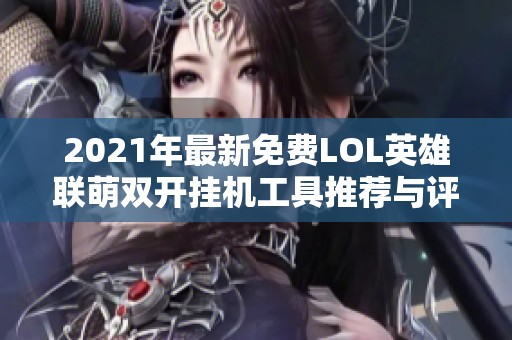 2021年最新免费LOL英雄联萌双开挂机工具推荐与评测