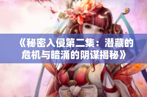 《秘密入侵第二集：潜藏的危机与暗涌的阴谋揭秘》