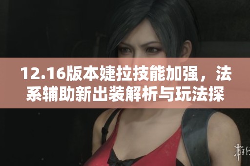 12.16版本婕拉技能加强，法系辅助新出装解析与玩法探讨