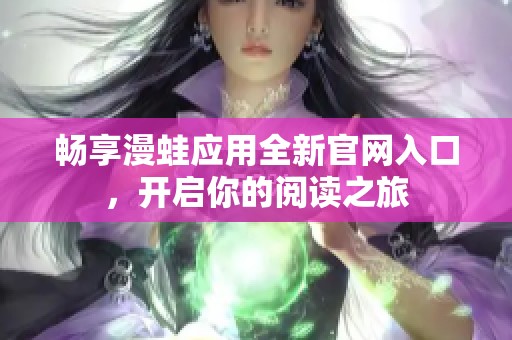 畅享漫蛙应用全新官网入口，开启你的阅读之旅