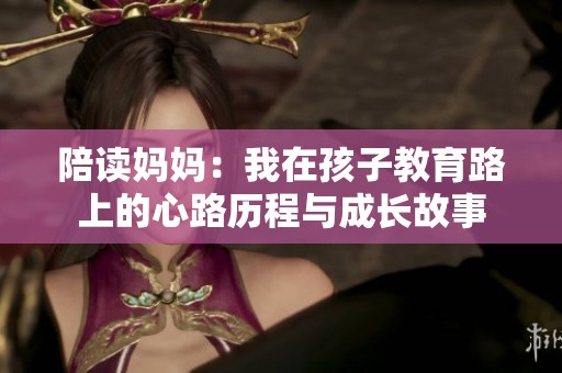 陪读妈妈：我在孩子教育路上的心路历程与成长故事