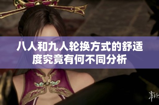 八人和九人轮换方式的舒适度究竟有何不同分析