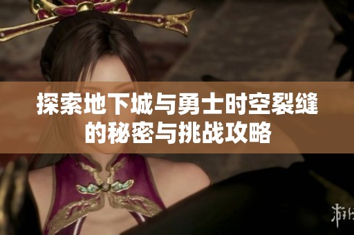 探索地下城与勇士时空裂缝的秘密与挑战攻略