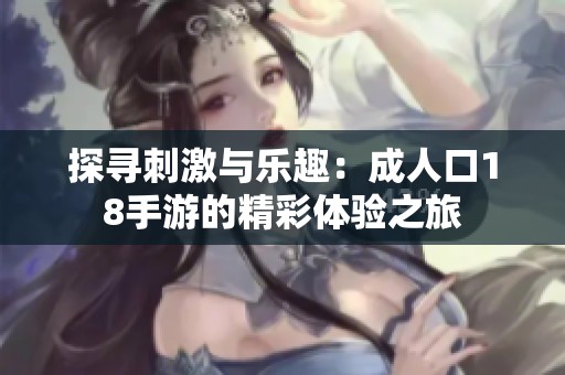 探寻刺激与乐趣：成人口18手游的精彩体验之旅