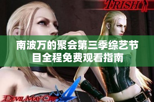 南波万的聚会第三季综艺节目全程免费观看指南