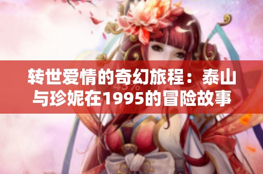 转世爱情的奇幻旅程：泰山与珍妮在1995的冒险故事