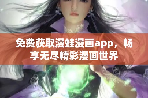 免费获取漫蛙漫画app，畅享无尽精彩漫画世界
