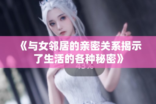 《与女邻居的亲密关系揭示了生活的各种秘密》