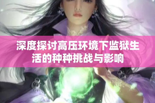 深度探讨高压环境下监狱生活的种种挑战与影响