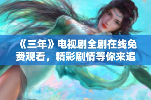 《三年》电视剧全剧在线免费观看，精彩剧情等你来追看