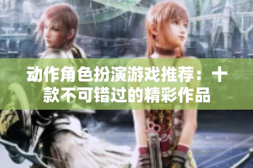 动作角色扮演游戏推荐：十款不可错过的精彩作品