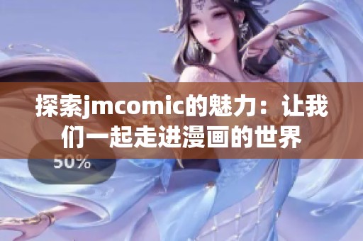探索jmcomic的魅力：让我们一起走进漫画的世界