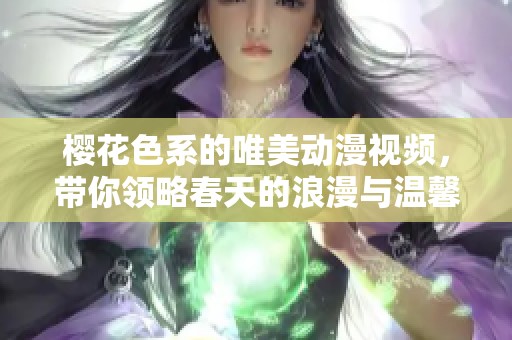 樱花色系的唯美动漫视频，带你领略春天的浪漫与温馨