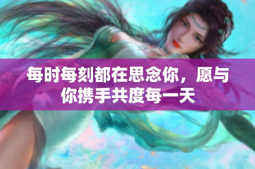 每时每刻都在思念你，愿与你携手共度每一天