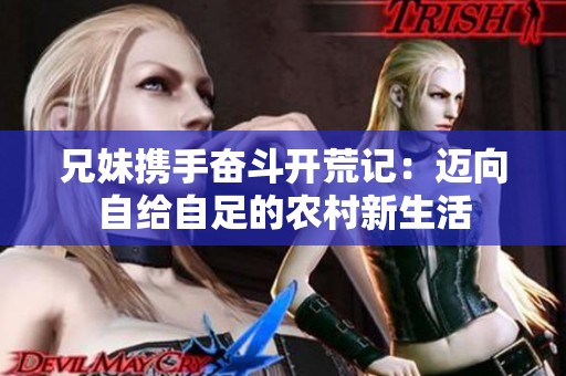 兄妹携手奋斗开荒记：迈向自给自足的农村新生活