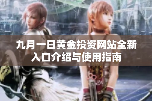 九月一日黄金投资网站全新入口介绍与使用指南