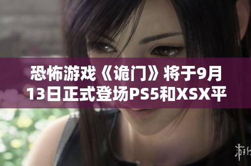 恐怖游戏《诡门》将于9月13日正式登场PS5和XSX平台探索平行世界