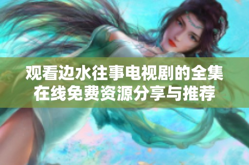 观看边水往事电视剧的全集在线免费资源分享与推荐