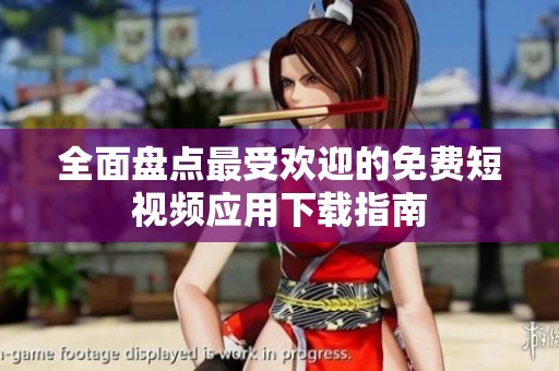 全面盘点最受欢迎的免费短视频应用下载指南