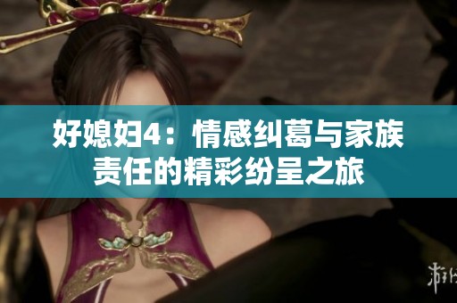 好媳妇4：情感纠葛与家族责任的精彩纷呈之旅