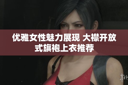 优雅女性魅力展现 大襟开放式旗袍上衣推荐
