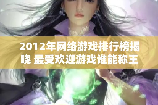 2012年网络游戏排行榜揭晓 最受欢迎游戏谁能称王