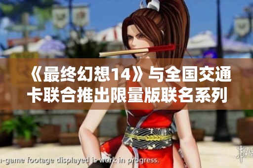 《最终幻想14》与全国交通卡联合推出限量版联名系列产品！