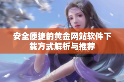 安全便捷的黄金网站软件下载方式解析与推荐