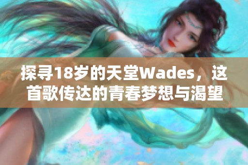 探寻18岁的天堂Wades，这首歌传达的青春梦想与渴望